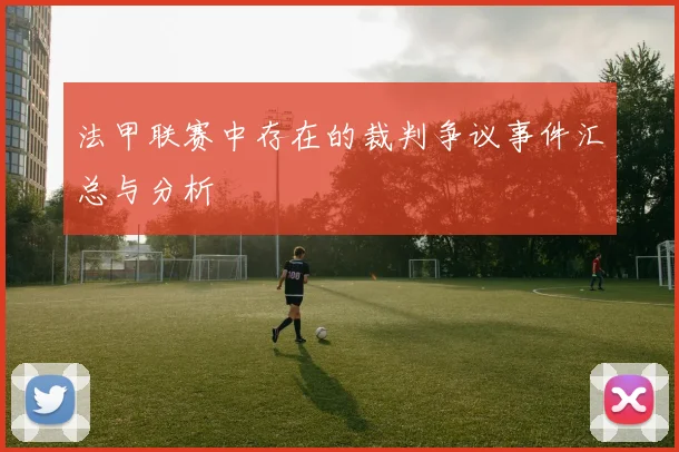 法甲联赛中存在的裁判争议事件汇总与分析