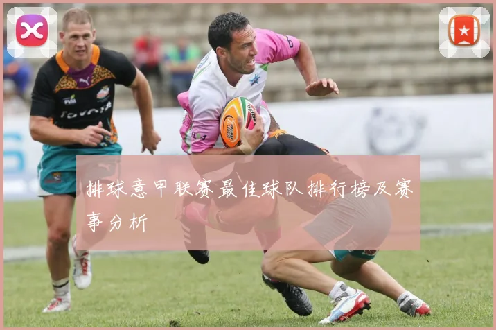 排球意甲联赛最佳球队排行榜及赛事分析