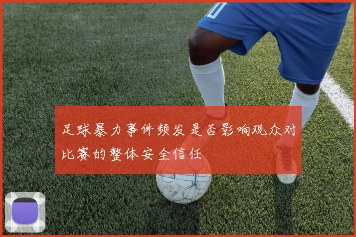 足球暴力事件频发是否影响观众对比赛的整体安全信任