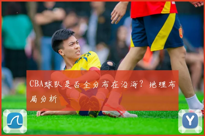 CBA球队是否全分布在沿海？地理布局分析