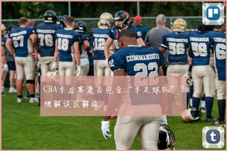 CBA季后赛是否包含“季足球队”？理解误区解读