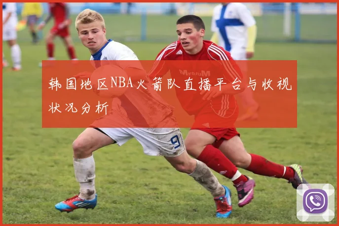 韩国地区NBA火箭队直播平台与收视状况分析